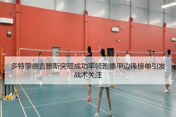 多特蒙德吉滕斯突破成功率领跑德甲边锋榜单引发战术关注