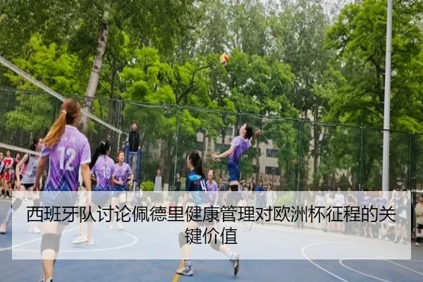 西班牙队讨论佩德里健康管理对欧洲杯征程的关键价值