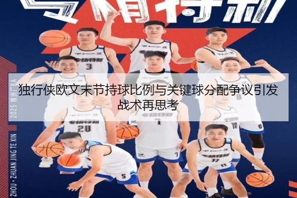 独行侠欧文末节持球比例与关键球分配争议引发战术再思考