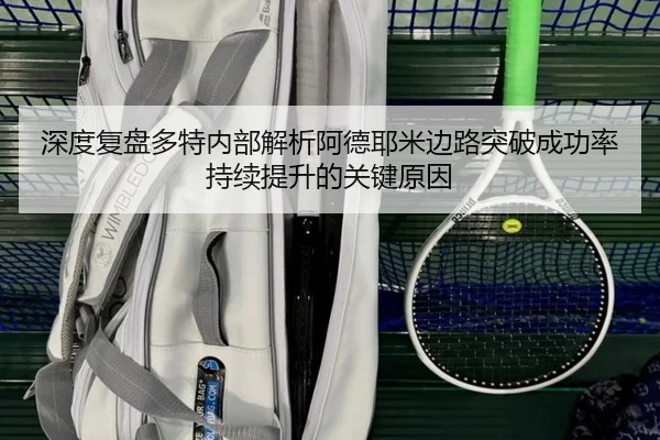 深度复盘多特内部解析阿德耶米边路突破成功率持续提升的关键原因