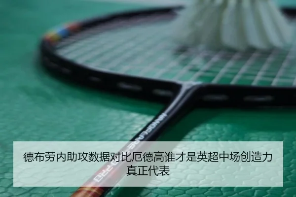 德布劳内助攻数据对比厄德高谁才是英超中场创造力真正代表